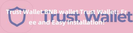 Trust Wallet BNB wallet Trust Wallet: Free and Easy Installation!